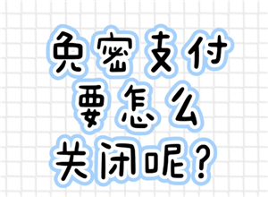 支付宝免密支付怎么关闭 支付宝免密支付关闭步骤【全方位秘籍】