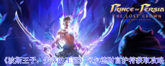 波斯王子失落的王冠阿尔德财富护符攻略:宝藏地点+刷钱神技全解析【全方位秘籍】