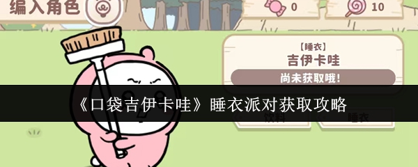 口袋吉伊卡哇睡衣派对服装获取全攻略-轻松解锁三大角色装扮【养成方法】