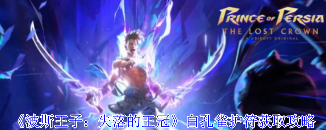 波斯王子失落的王冠白孔雀护符速刷攻略-沉港隐藏房间路线详解【技巧提升】