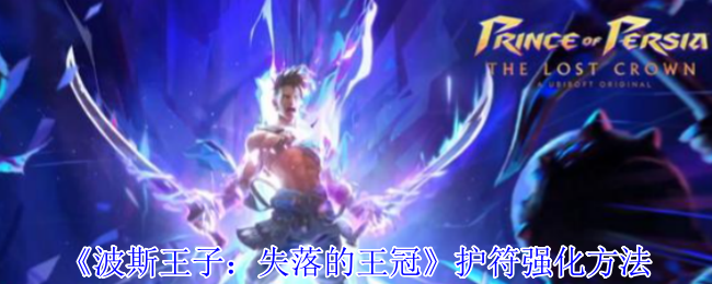 波斯王子失落的王冠护符熔炉指南-天穹强化终极奥义【全攻略】