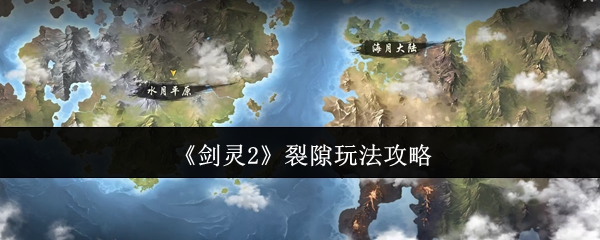 剑灵2裂隙玩法全解析:新手必看的异界入侵攻略【养成指南】