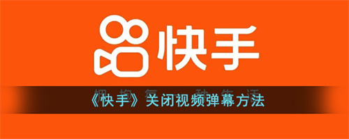 快手视频如何关闭弹幕 - 快手弹幕关闭设置指南