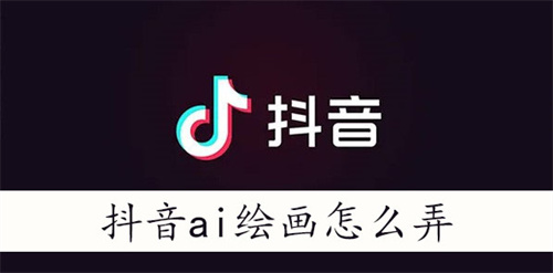 抖音AI绘画教程:如何使用抖音进行AI绘画生成