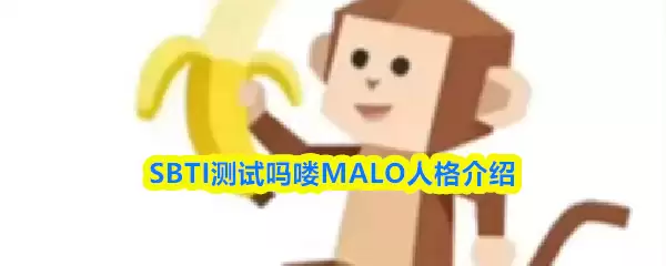 SBTI 测试吗喽 MALO 是什么人格？详解吗喽 MALO 性格特征与含义