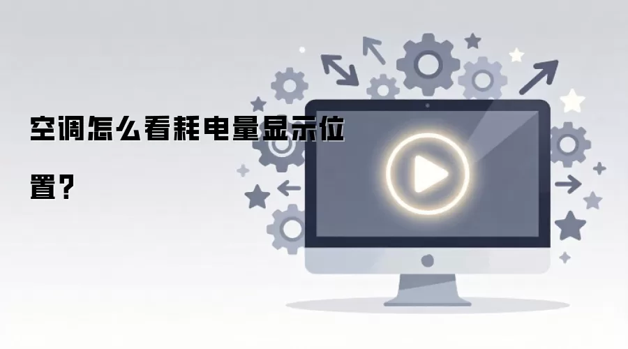 空调耗电量怎么看？快速找到显示位置与读数方法