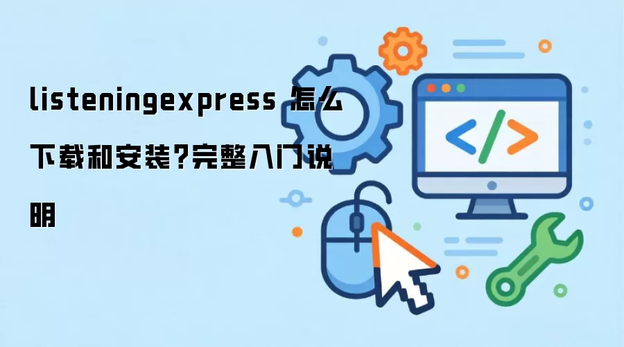 ListeningExpress 下载与安装指南：2024 最新完整入门教程