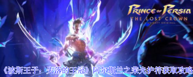 波斯王子失落的王冠阿尔斯兰之荣光护符速刷技巧-满血近战伤害提升神器【养成方法】
