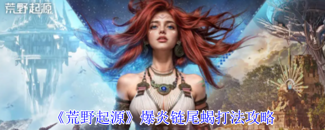 荒野起源爆炎链尾蝎索克特终极攻略-高塔霸主轻松拿捏【全面指导】