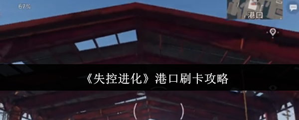 失控进化港口终极刷卡指南：隐藏资源点全解锁攻略【相关介绍】